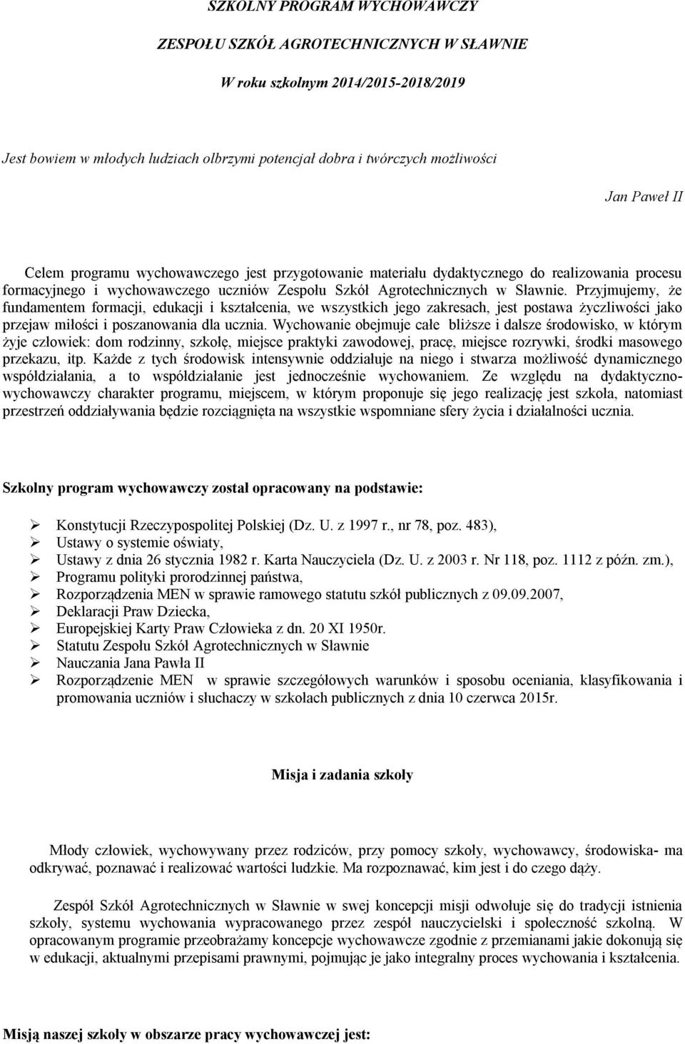 Przyjmujemy, że fundamentem formacji, edukacji i kształcenia, we wszystkich jego zakresach, jest postawa życzliwości jako przejaw miłości i poszanowania dla ucznia.