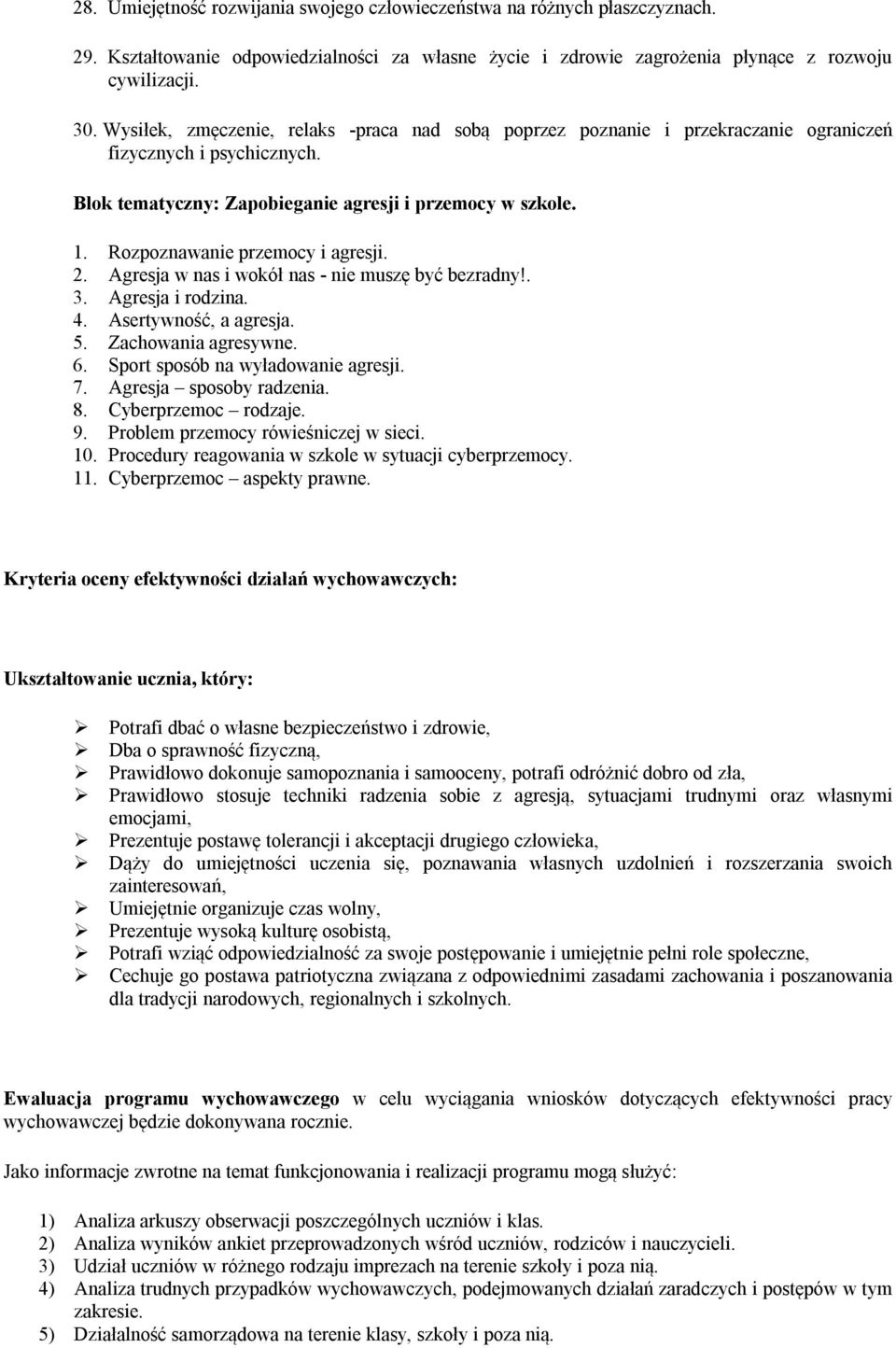 Rozpoznawanie przemocy i agresji. 2. Agresja w nas i wokół nas - nie muszę być bezradny!. 3. Agresja i rodzina. 4. Asertywność, a agresja. 5. Zachowania agresywne. 6.