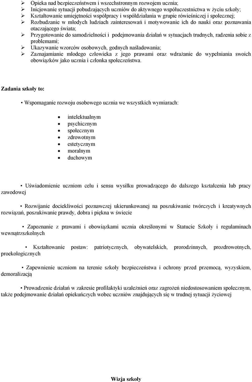 podejmowania działań w sytuacjach trudnych, radzenia sobie z problemami; Ukazywanie wzorców osobowych, godnych naśladowania; Zaznajamianie młodego człowieka z jego prawami oraz wdrażanie do