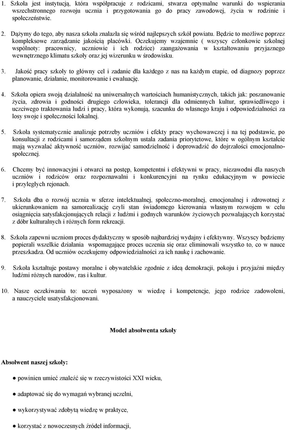 Oczekujemy wzajemnie ( wszyscy członkowie szkolnej wspólnoty: pracownicy, uczniowie i ich rodzice) zaangażowania w kształtowaniu przyjaznego wewnętrznego klimatu szkoły oraz jej wizerunku w