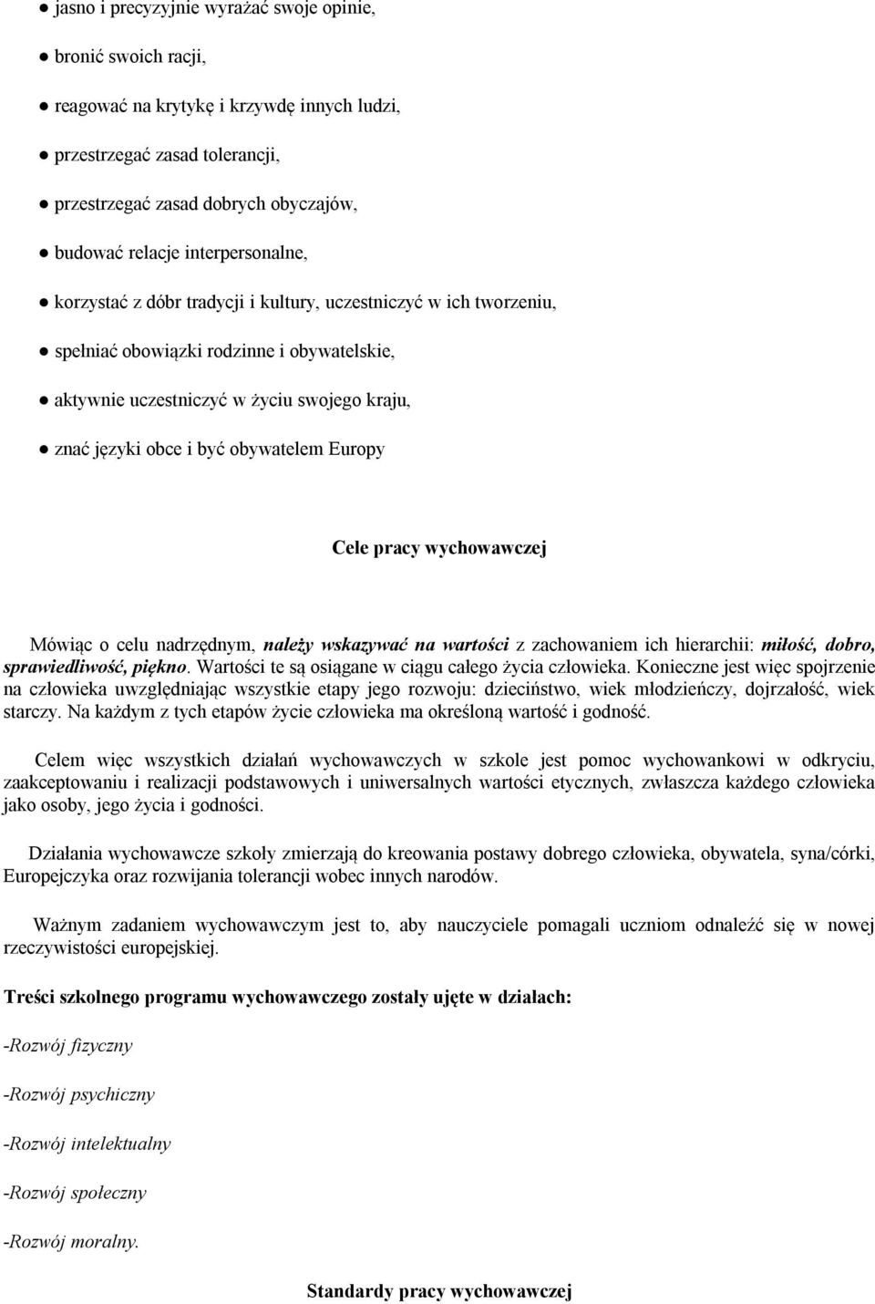 obywatelem Europy Cele pracy wychowawczej Mówiąc o celu nadrzędnym, należy wskazywać na wartości z zachowaniem ich hierarchii: miłość, dobro, sprawiedliwość, piękno.