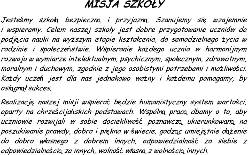 Wspieranie każdego ucznia w harmonijnym rozwoju w wymiarze intelektualnym, psychicznym, społecznym, zdrowotnym, moralnym i duchowym, zgodnie z jego osobistymi potrzebami i możliwości.