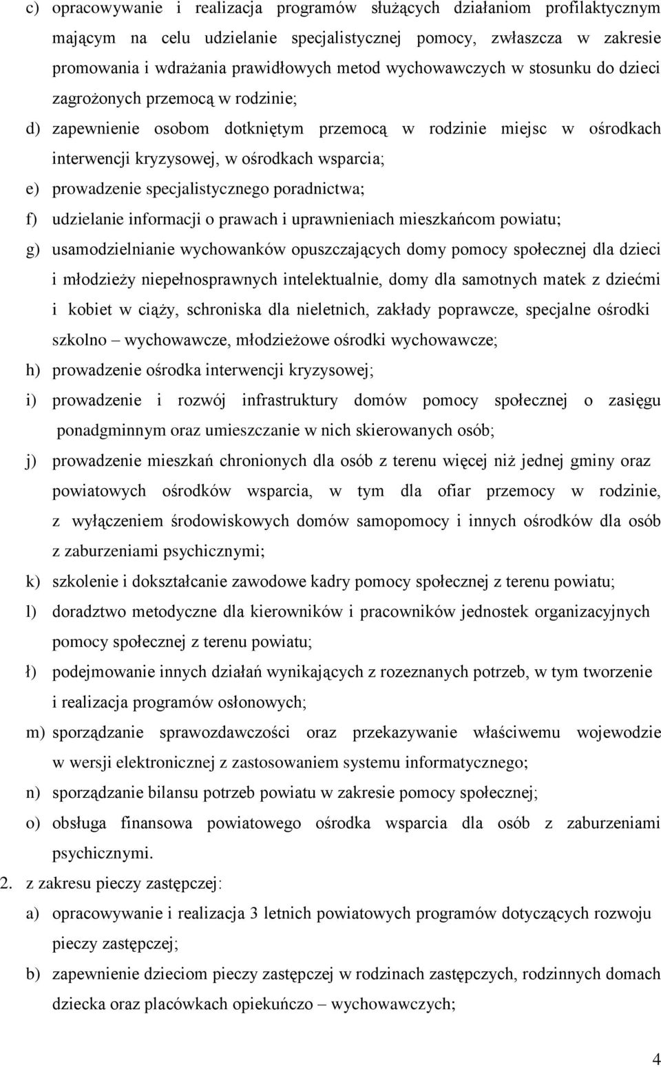 prowadzenie specjalistycznego poradnictwa; f) udzielanie informacji o prawach i uprawnieniach mieszkańcom powiatu; g) usamodzielnianie wychowanków opuszczających domy pomocy społecznej dla dzieci i