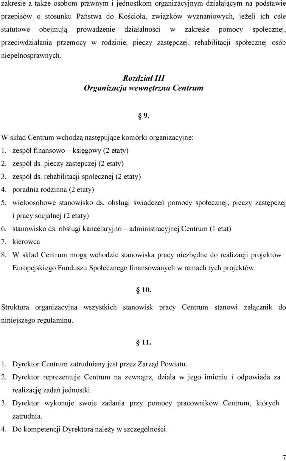 W skład Centrum wchodzą następujące komórki organizacyjne: 1. zespół finansowo księgowy (2 etaty) 2. zespół ds. pieczy zastępczej (2 etaty) 3. zespół ds. rehabilitacji społecznej (2 etaty) 4.