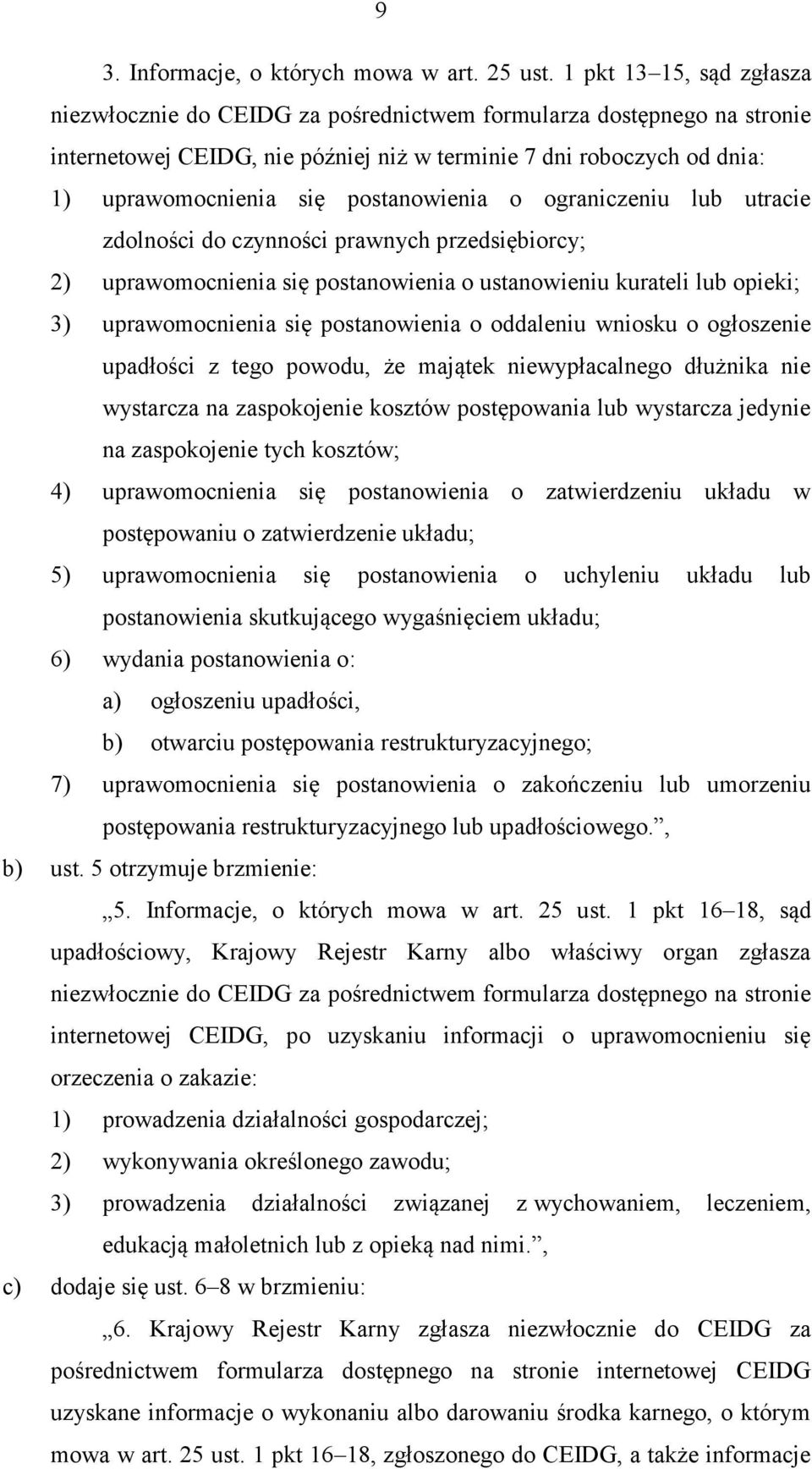 postanowienia o ograniczeniu lub utracie zdolności do czynności prawnych przedsiębiorcy; 2) uprawomocnienia się postanowienia o ustanowieniu kurateli lub opieki; 3) uprawomocnienia się postanowienia