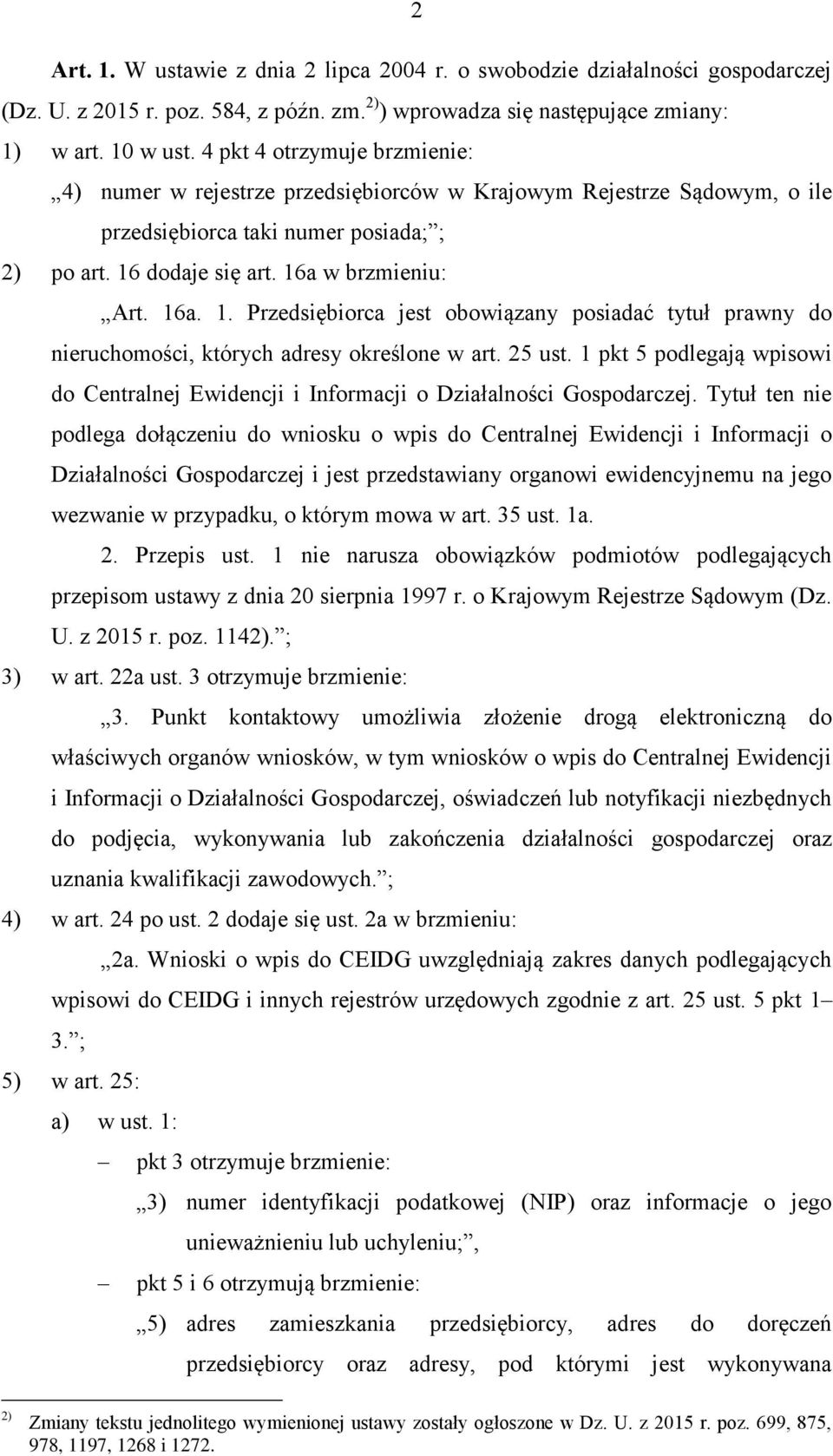 dodaje się art. 16a w brzmieniu: Art. 16a. 1. Przedsiębiorca jest obowiązany posiadać tytuł prawny do nieruchomości, których adresy określone w art. 25 ust.