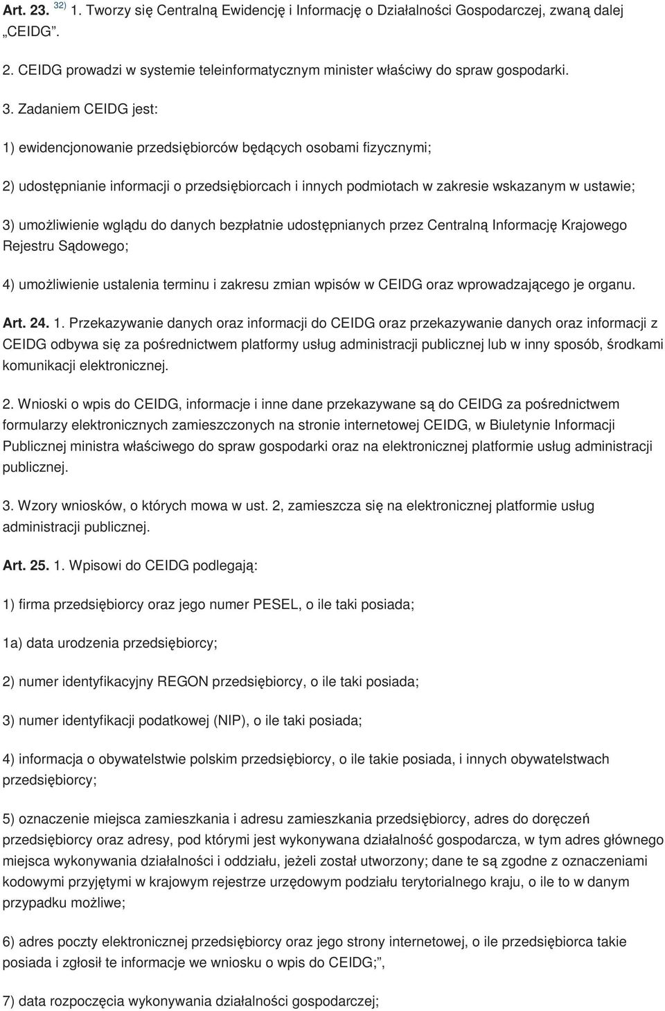 Zadaniem CEIDG jest: 1) ewidencjonowanie przedsiębiorców będących osobami fizycznymi; 2) udostępnianie informacji o przedsiębiorcach i innych podmiotach w zakresie wskazanym w ustawie; 3)