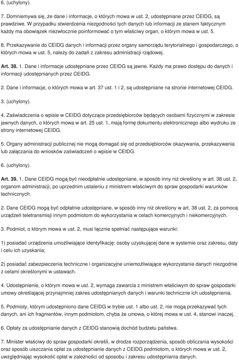 Przekazywanie do CEIDG danych i informacji przez organy samorządu terytorialnego i gospodarczego, o których mowa w ust. 5, należy do zadań z zakresu administracji rządowej. Art. 38. 1.