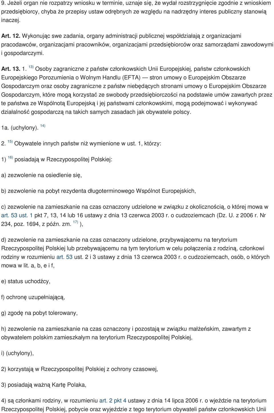 Wykonując swe zadania, organy administracji publicznej współdziałają z organizacjami pracodawców, organizacjami pracowników, organizacjami przedsiębiorców oraz samorządami zawodowymi i gospodarczymi.