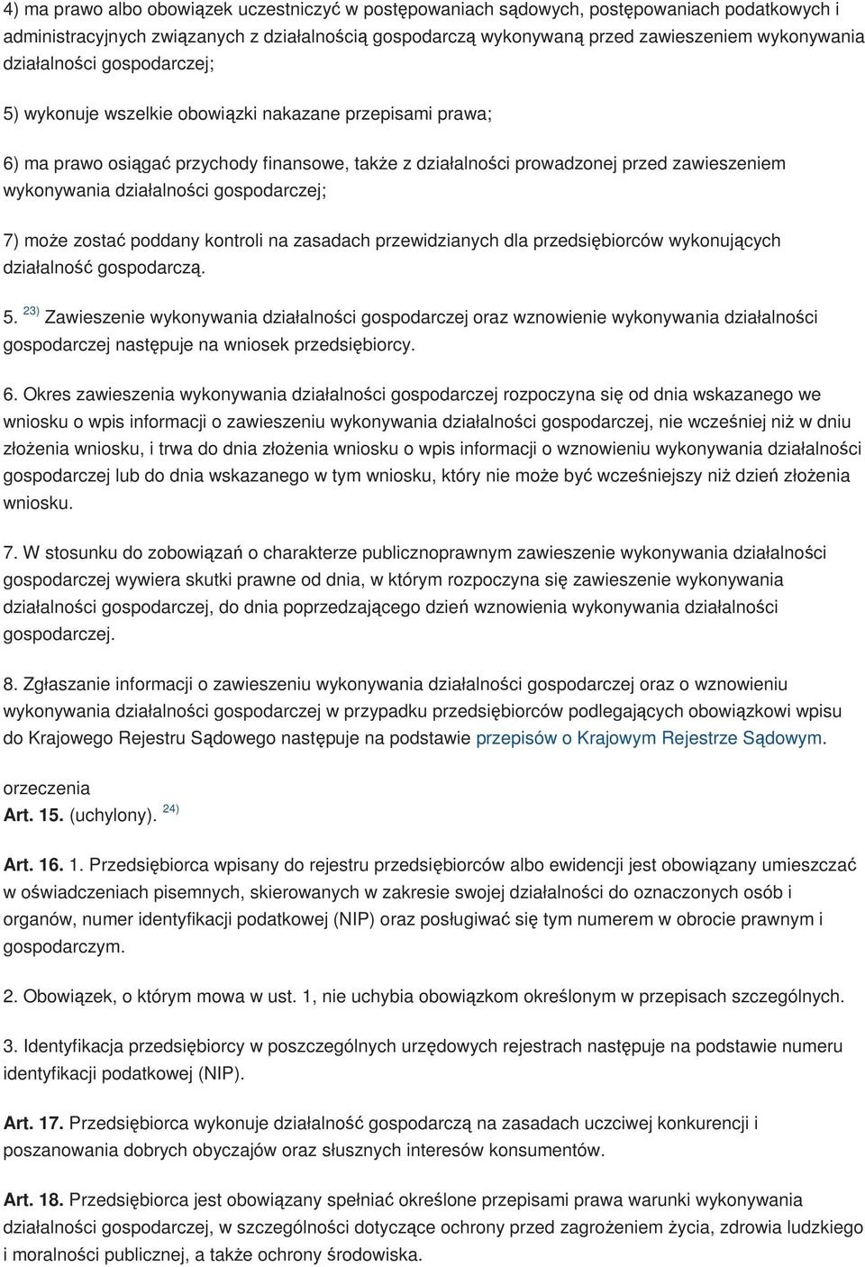 działalności gospodarczej; 7) może zostać poddany kontroli na zasadach przewidzianych dla przedsiębiorców wykonujących działalność gospodarczą. 5.