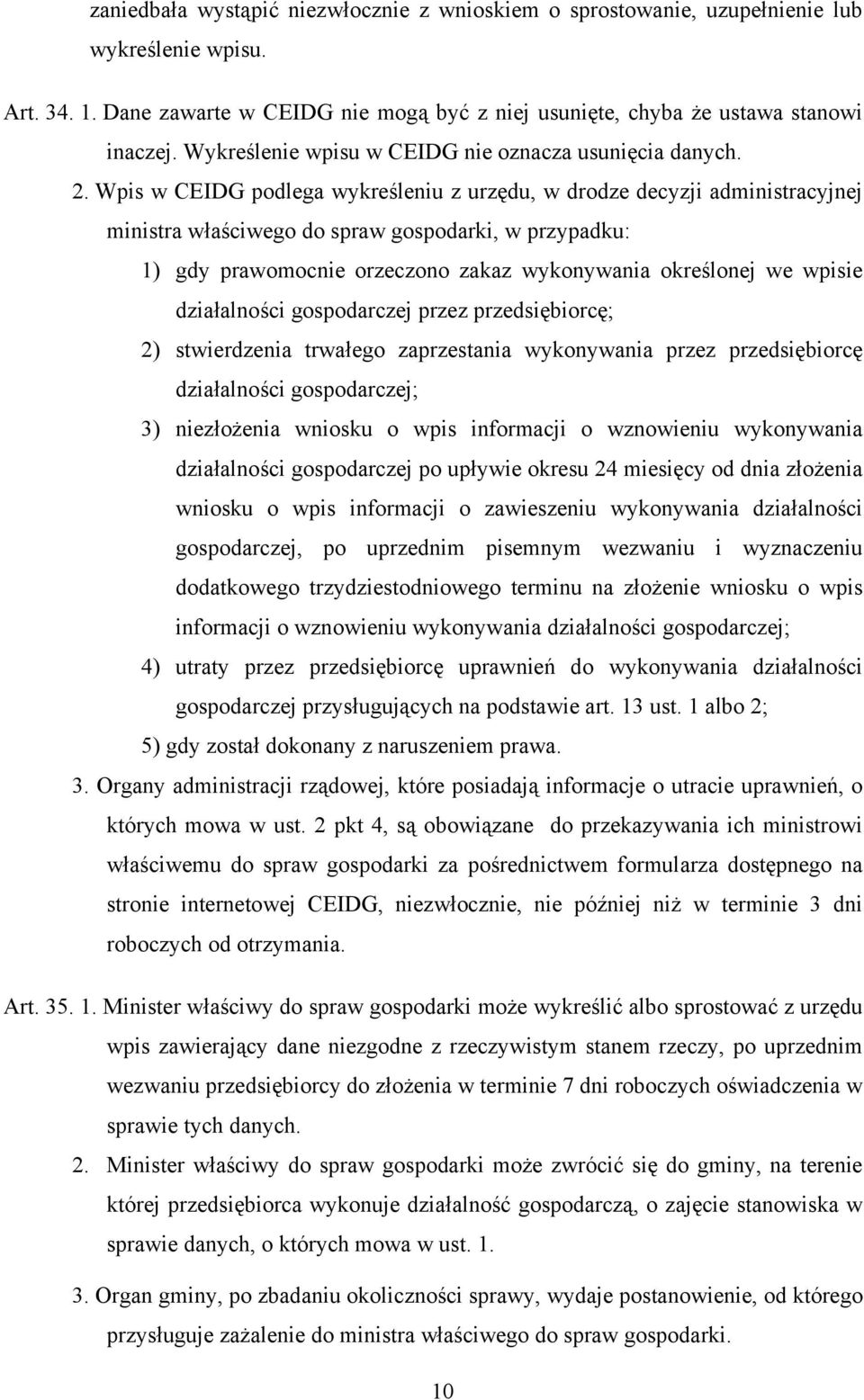 Wpis w CEIDG podlega wykreśleniu z urzędu, w drodze decyzji administracyjnej ministra właściwego do spraw gospodarki, w przypadku: 1) gdy prawomocnie orzeczono zakaz wykonywania określonej we wpisie