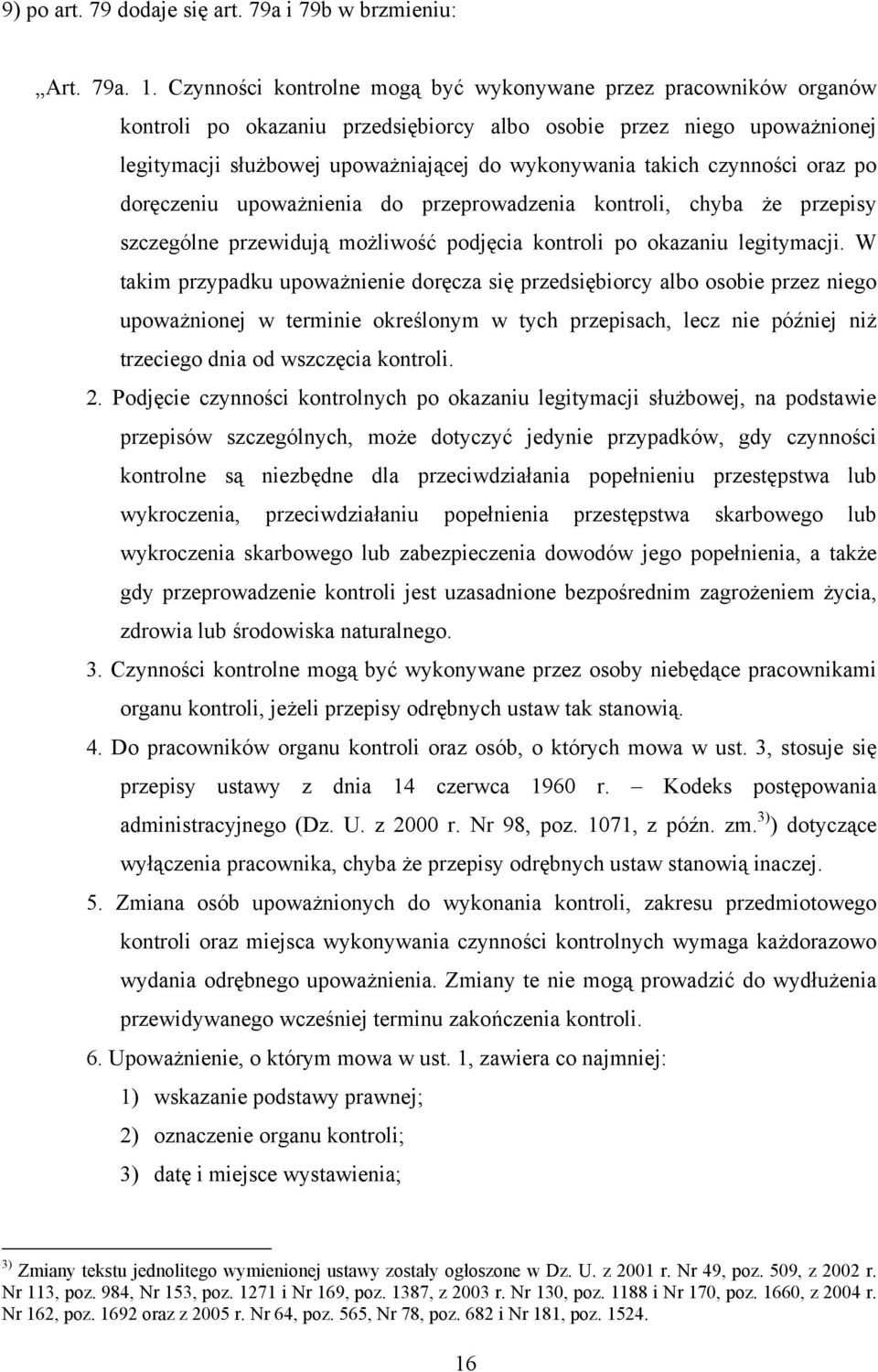 czynności oraz po doręczeniu upoważnienia do przeprowadzenia kontroli, chyba że przepisy szczególne przewidują możliwość podjęcia kontroli po okazaniu legitymacji.