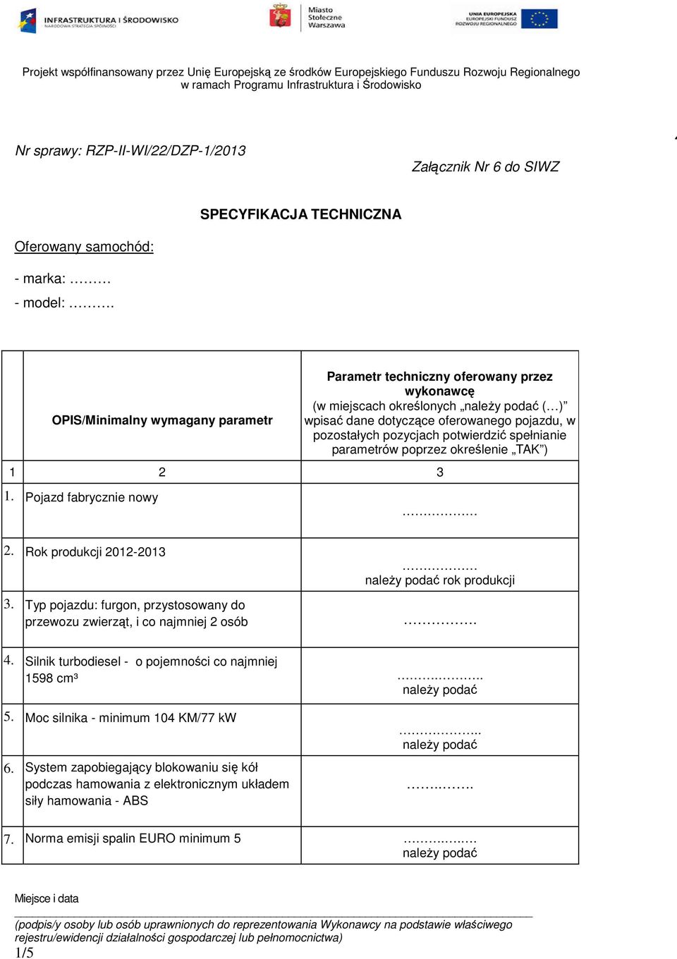 spełnianie parametrów poprzez okrelenie TAK ) 1 2 3 1. Pojazd fabrycznie nowy 2. Rok produkcji 2012-2013 3.