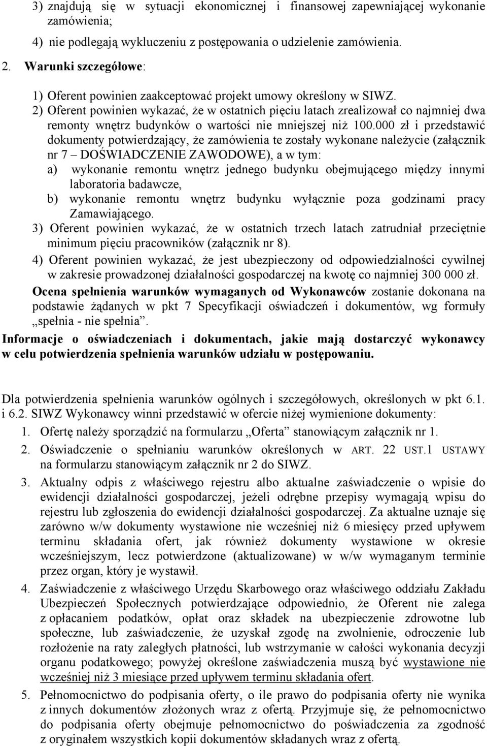 2) Oferent powinien wykazać, że w ostatnich pięciu latach zrealizował co najmniej dwa remonty wnętrz budynków o wartości nie mniejszej niż 100.