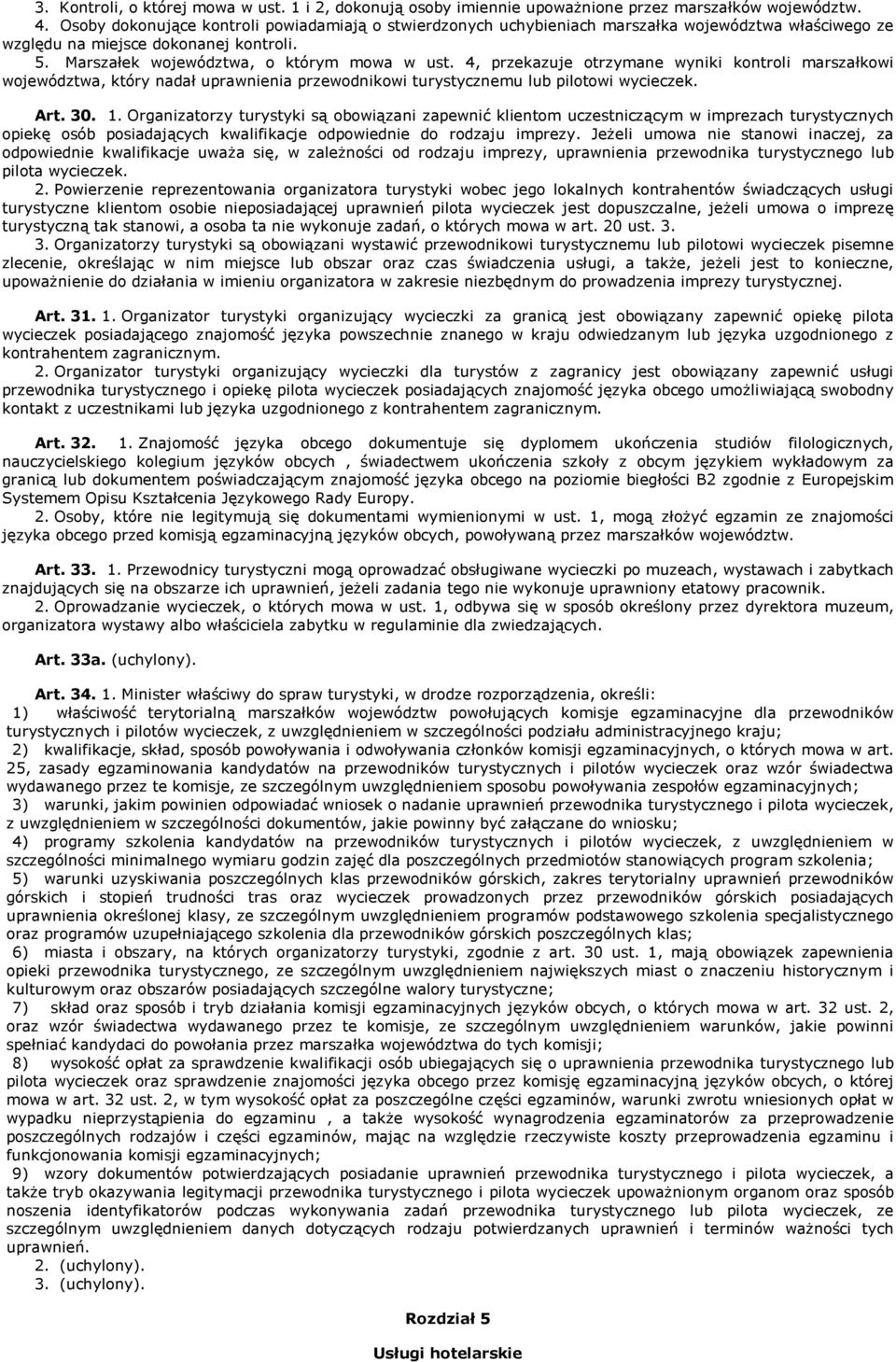 4, przekazuje otrzymane wyniki kontroli marszałkowi województwa, który nadał uprawnienia przewodnikowi turystycznemu lub pilotowi wycieczek. Art. 30. 1.
