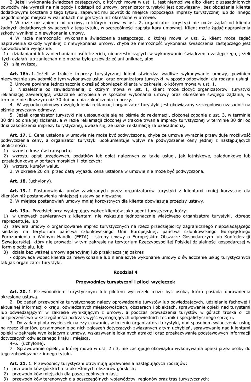 zapewnić mu powrót do miejsca rozpoczęcia imprezy turystycznej lub do innego uzgodnionego miejsca w warunkach nie gorszych niŝ określone w umowie. 3. W razie odstąpienia od umowy, o którym mowa w ust.