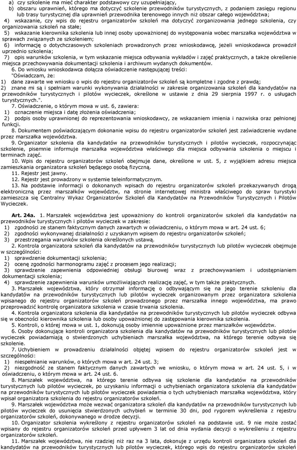 na stałe; 5) wskazanie kierownika szkolenia lub innej osoby upowaŝnionej do występowania wobec marszałka województwa w sprawach związanych ze szkoleniem; 6) informację o dotychczasowych szkoleniach