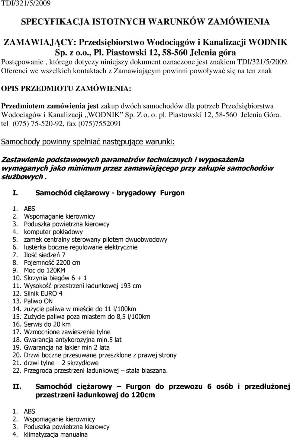 Oferenci we wszelkich kontaktach z Zamawiającym powinni powoływać się na ten znak OPIS PRZEDMIOTU ZAMÓWIENIA: Przedmiotem zamówienia jest zakup dwóch samochodów dla potrzeb Przedsiębiorstwa