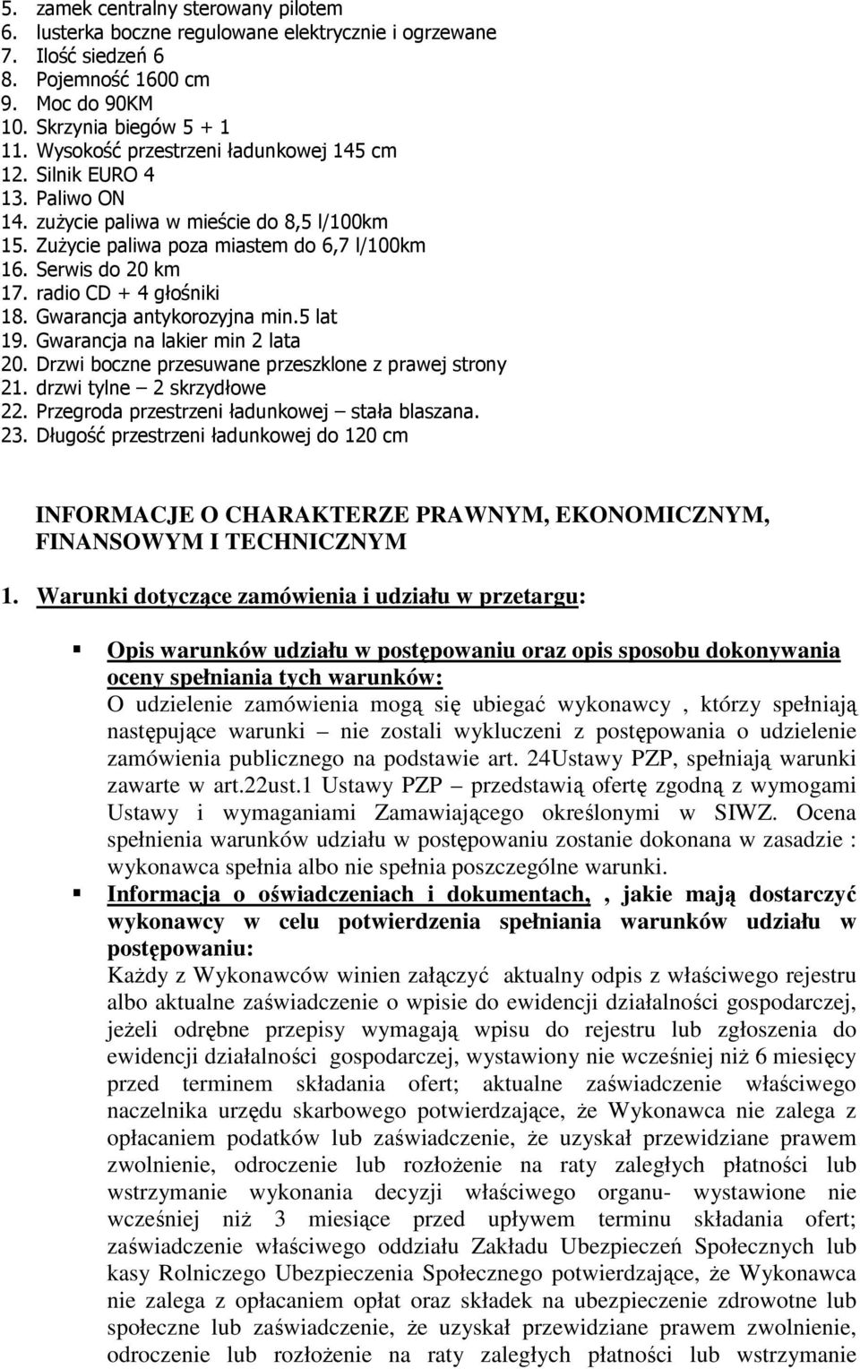 radio CD + 4 głośniki 18. Gwarancja antykorozyjna min.5 lat 19. Gwarancja na lakier min 2 lata 20. Drzwi boczne przesuwane przeszklone z prawej strony 21. drzwi tylne 2 skrzydłowe 22.