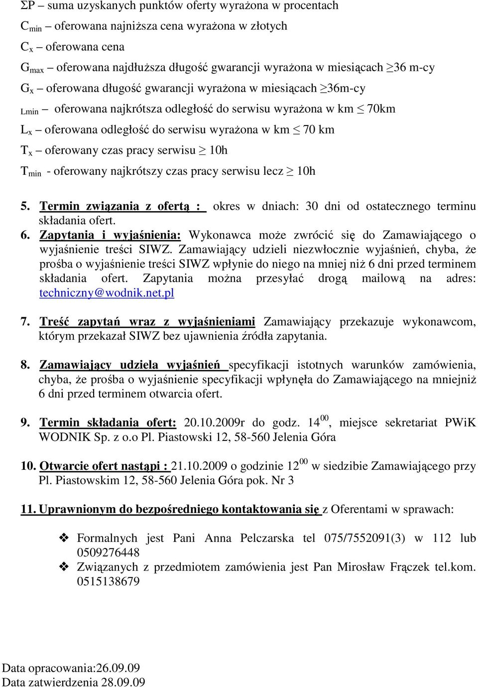 czas pracy serwisu 10h T min - oferowany najkrótszy czas pracy serwisu lecz 10h 5. Termin związania z ofertą : okres w dniach: 30 dni od ostatecznego terminu składania ofert. 6.