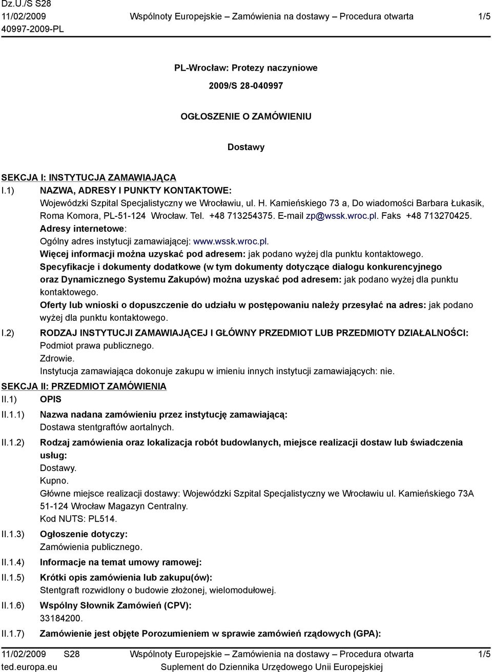 E-mail zp@wssk.wroc.pl. Faks +48 713270425. Adresy internetowe: Ogólny adres instytucji zamawiającej: www.wssk.wroc.pl. Więcej informacji można uzyskać pod adresem: jak podano wyżej dla punktu kontaktowego.