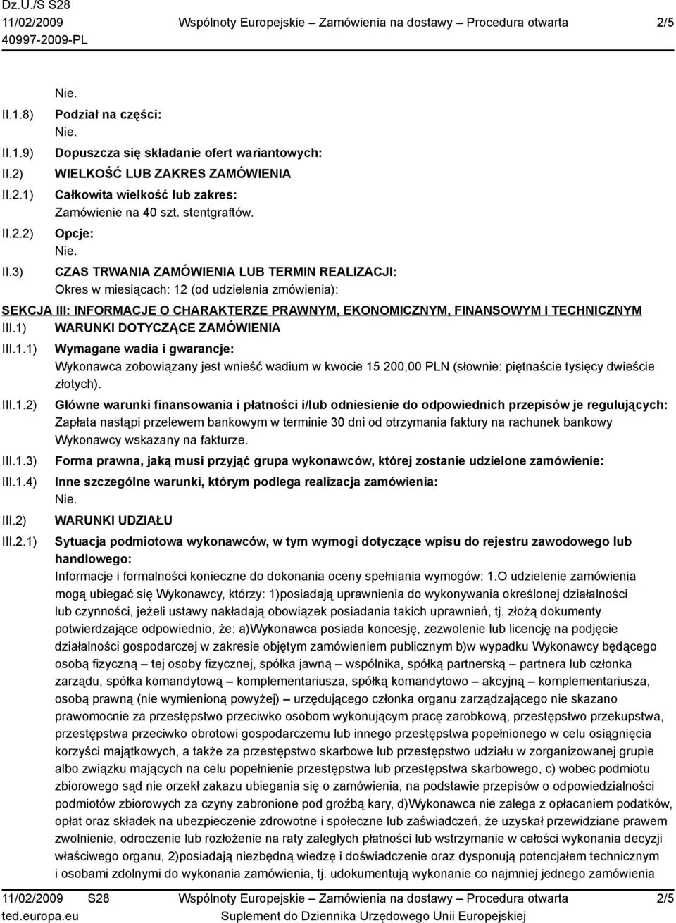 Opcje: CZAS TRWANIA ZAMÓWIENIA LUB TERMIN REALIZACJI: Okres w miesiącach: 12 (od udzielenia zmówienia): SEKCJA III: INFORMACJE O CHARAKTERZE PRAWNYM, EKONOMICZNYM, FINANSOWYM I TECHNICZNYM III.
