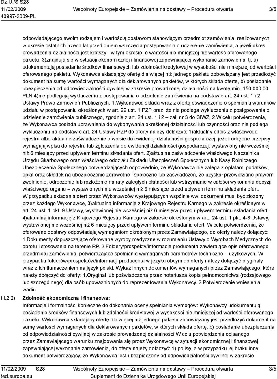 jeżeli okres prowadzenia działalności jest krótszy - w tym okresie, o wartości nie mniejszej niż wartość oferowanego pakietu, 3)znajdują się w sytuacji ekonomicznej i finansowej zapewniającej