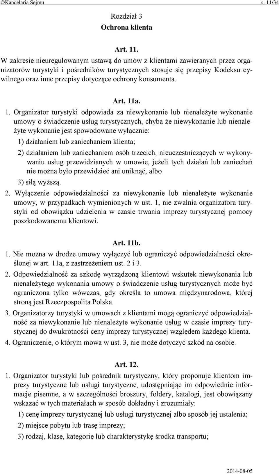 W zakresie nieuregulowanym ustawą do umów z klientami zawieranych przez organizatorów turystyki i pośredników turystycznych stosuje się przepisy Kodeksu cywilnego oraz inne przepisy dotyczące ochrony