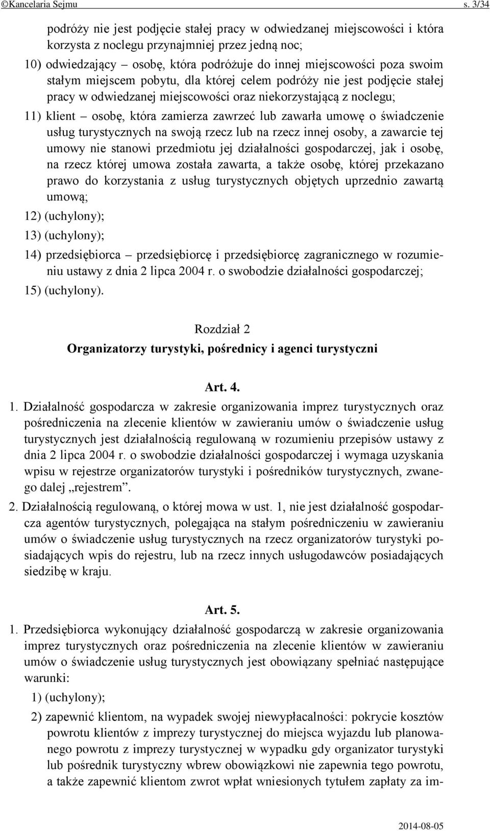 swoim stałym miejscem pobytu, dla której celem podróży nie jest podjęcie stałej pracy w odwiedzanej miejscowości oraz niekorzystającą z noclegu; 11) klient osobę, która zamierza zawrzeć lub zawarła