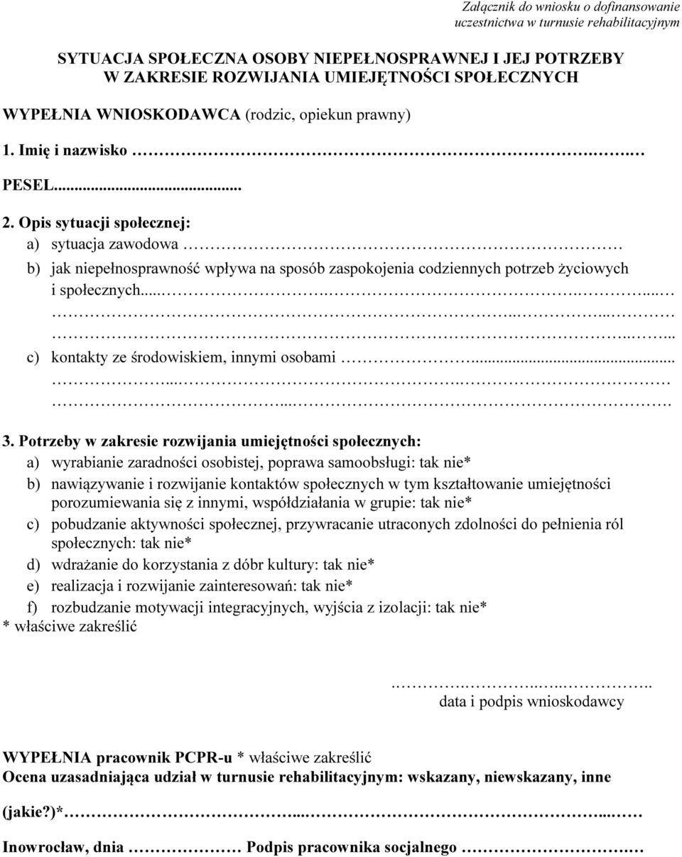 Opis sytuacji społecznej: a) sytuacja zawodowa b) jak niepełnosprawność wpływa na sposób zaspokojenia codziennych potrzeb życiowych i społecznych................ c) kontakty ze środowiskiem, innymi osobami.