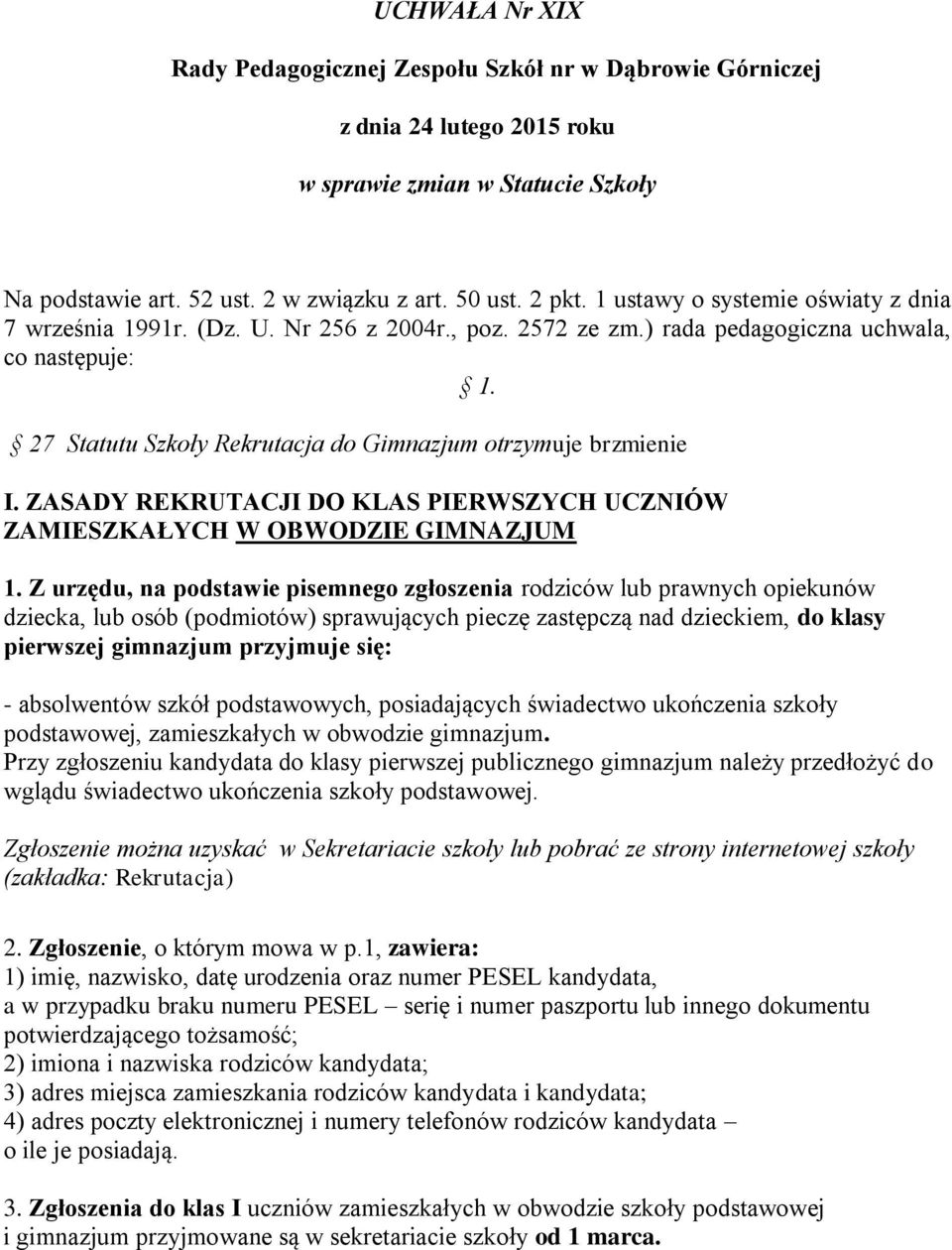 27 Statutu Szkoły Rekrutacja do Gimnazjum otrzymuje brzmienie I. ZASADY REKRUTACJI DO KLAS PIERWSZYCH UCZNIÓW ZAMIESZKAŁYCH W OBWODZIE GIMNAZJUM 1.