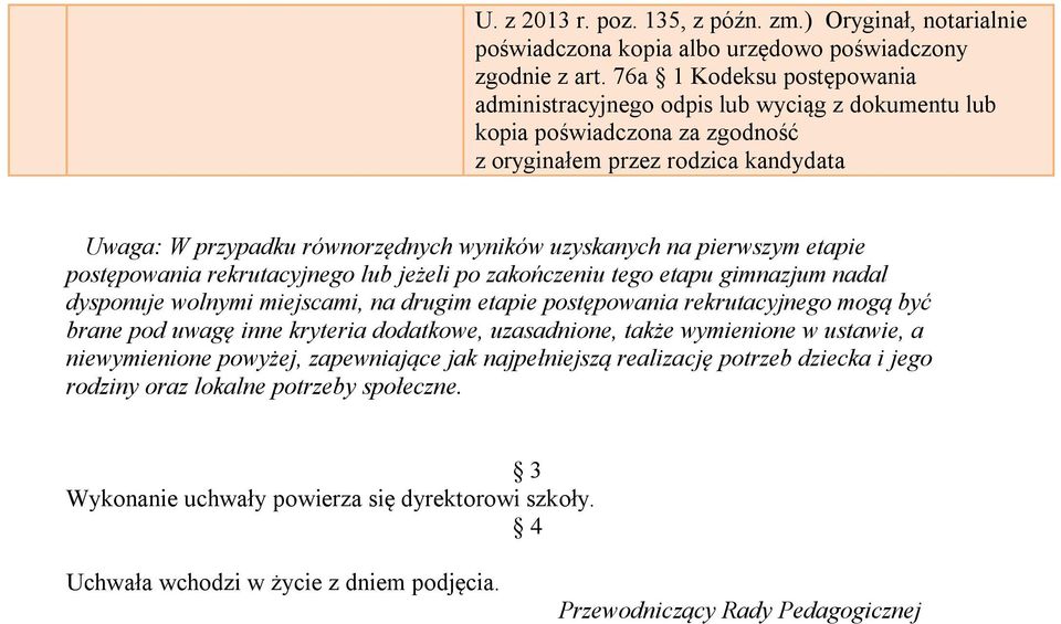 postępowania rekrutacyjnego lub jeżeli po zakończeniu tego etapu gimnazjum nadal dysponuje wolnymi miejscami, na drugim etapie postępowania rekrutacyjnego mogą być brane pod uwagę inne kryteria