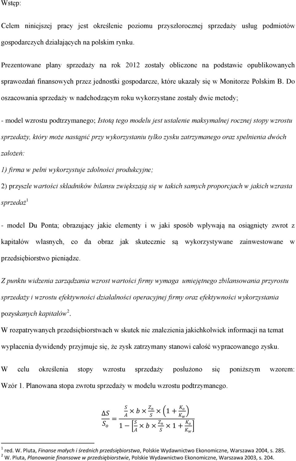 Do oszacowania sprzedaży w nadchodzącym roku wykorzystane zostały dwie metody; - model wzrostu podtrzymanego; Istotą tego modelu jest ustalenie maksymalnej rocznej stopy wzrostu sprzedaży, który może