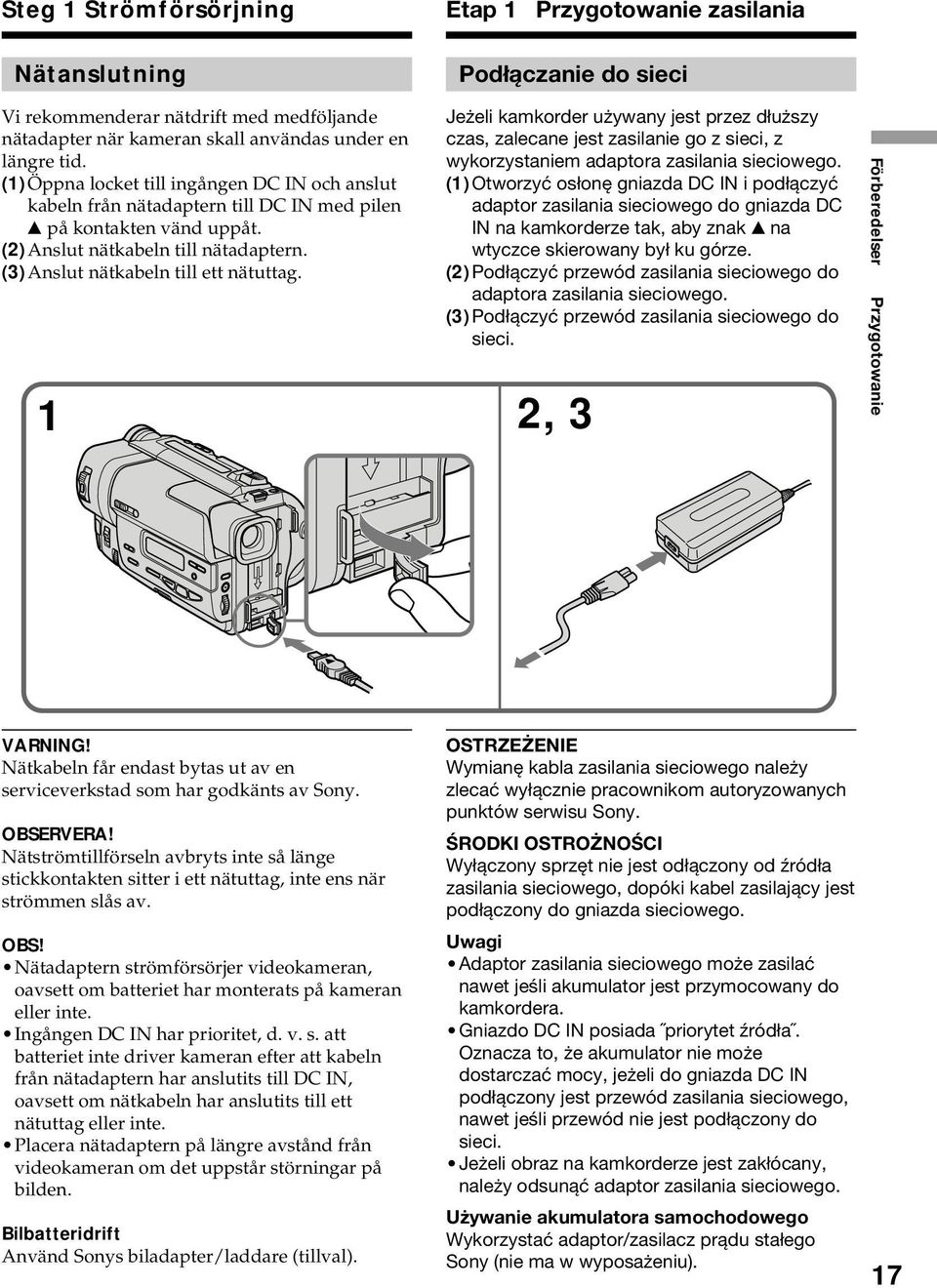 1 Jeżeli kamkorder używany jest przez dłuższy czas, zalecane jest zasilanie go z sieci, z wykorzystaniem adaptora zasilania sieciowego.
