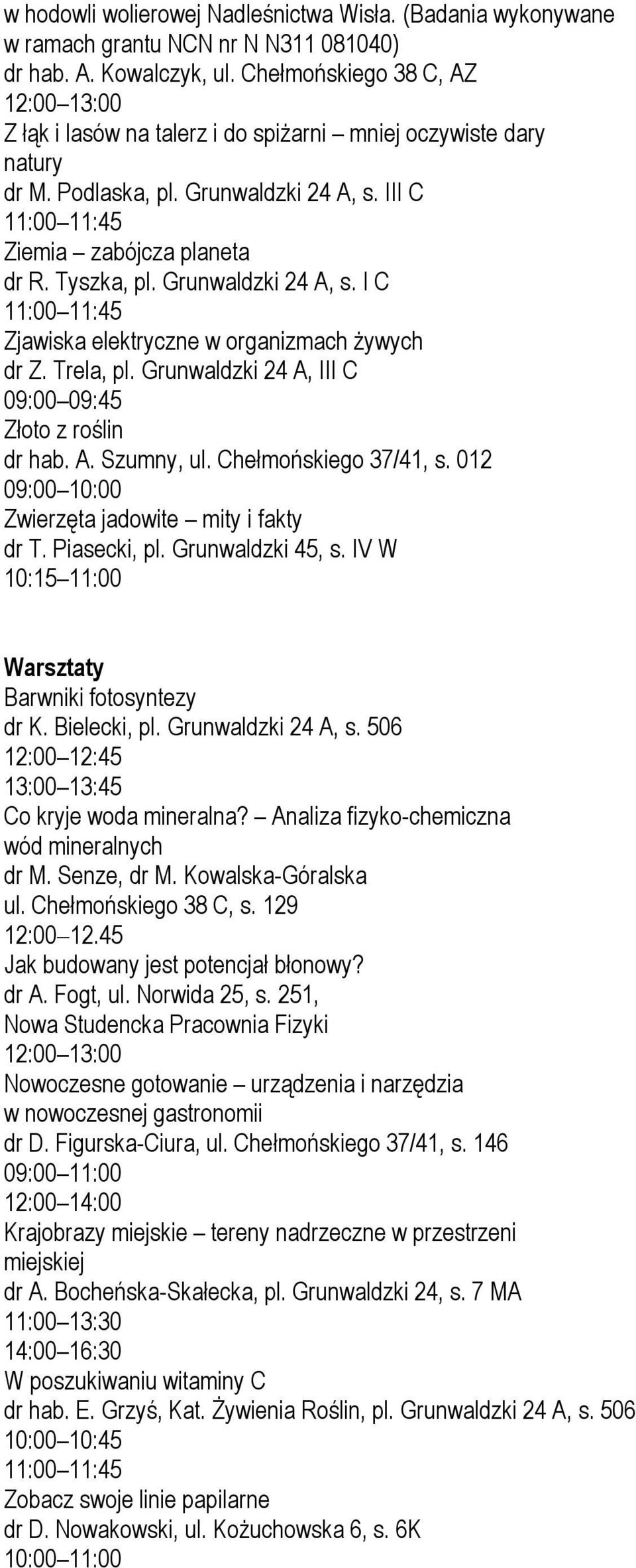 Trela, pl. Grunwaldzki 24 A, III C Złoto z roślin dr hab. A. Szumny, ul. Chełmońskiego 37/41, s. 012 Zwierzęta jadowite mity i fakty dr T. Piasecki, pl. Grunwaldzki 45, s.