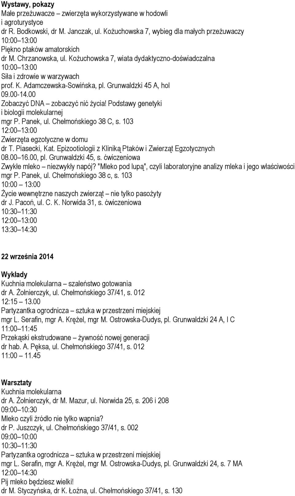 Grunwaldzki 45 A, hol 09.00-14.00 Zobaczyć DNA zobaczyć nić życia! Podstawy genetyki i biologii molekularnej mgr P. Panek, ul. Chełmońskiego 38 C, s. 103 Zwykłe mleko niezwykły napój?