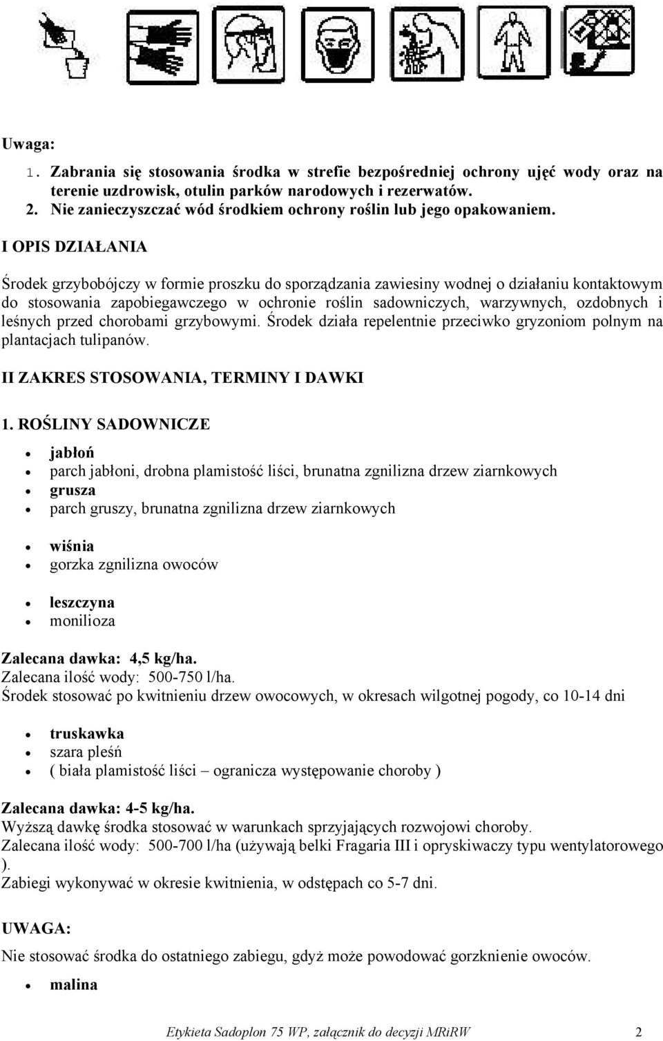 I OPIS DZIAŁANIA Środek grzybobójczy w formie proszku do sporządzania zawiesiny wodnej o działaniu kontaktowym do stosowania zapobiegawczego w ochronie roślin sadowniczych, warzywnych, ozdobnych i
