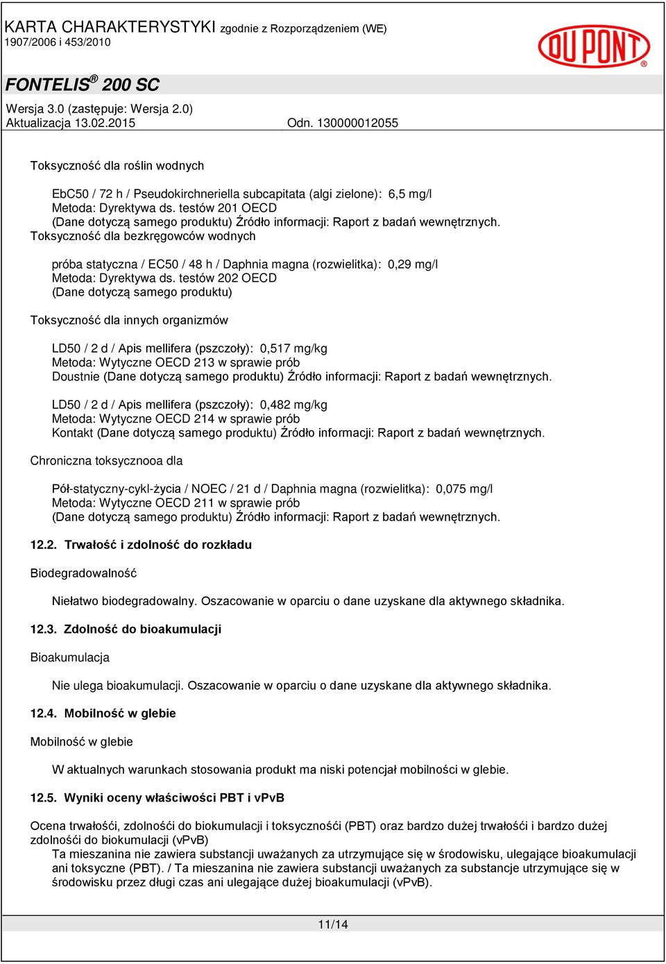 testów 202 OECD (Dane dotyczą samego produktu) Toksyczność dla innych organizmów LD50 / 2 d / Apis mellifera (pszczoły): 0,517 mg/kg Metoda: Wytyczne OECD 213 w sprawie prób Doustnie LD50 / 2 d /