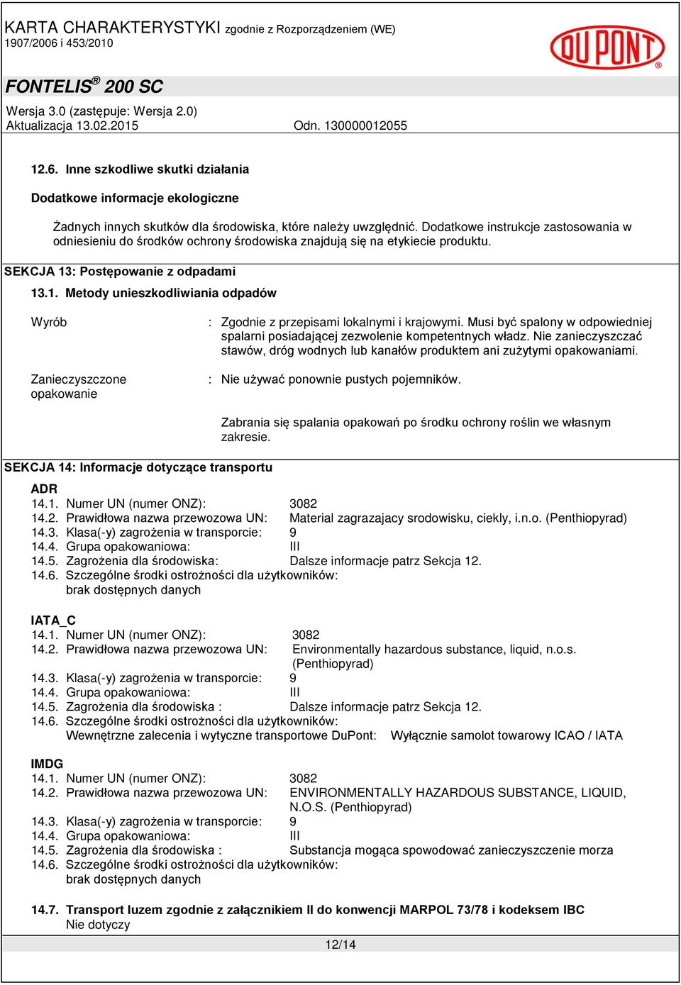 : Postępowanie z odpadami 13.1. Metody unieszkodliwiania odpadów Wyrób Zanieczyszczone opakowanie : Zgodnie z przepisami lokalnymi i krajowymi.
