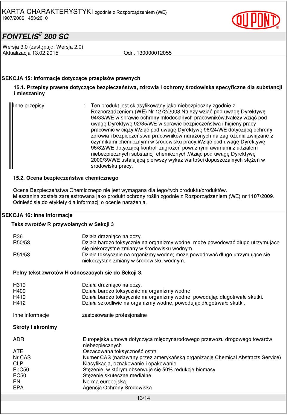 .1. Przepisy prawne dotyczące bezpieczeństwa, zdrowia i ochrony środowiska specyficzne dla substancji i mieszaniny Inne przepisy : Ten produkt jest sklasyfikowany jako niebezpieczny zgodnie z
