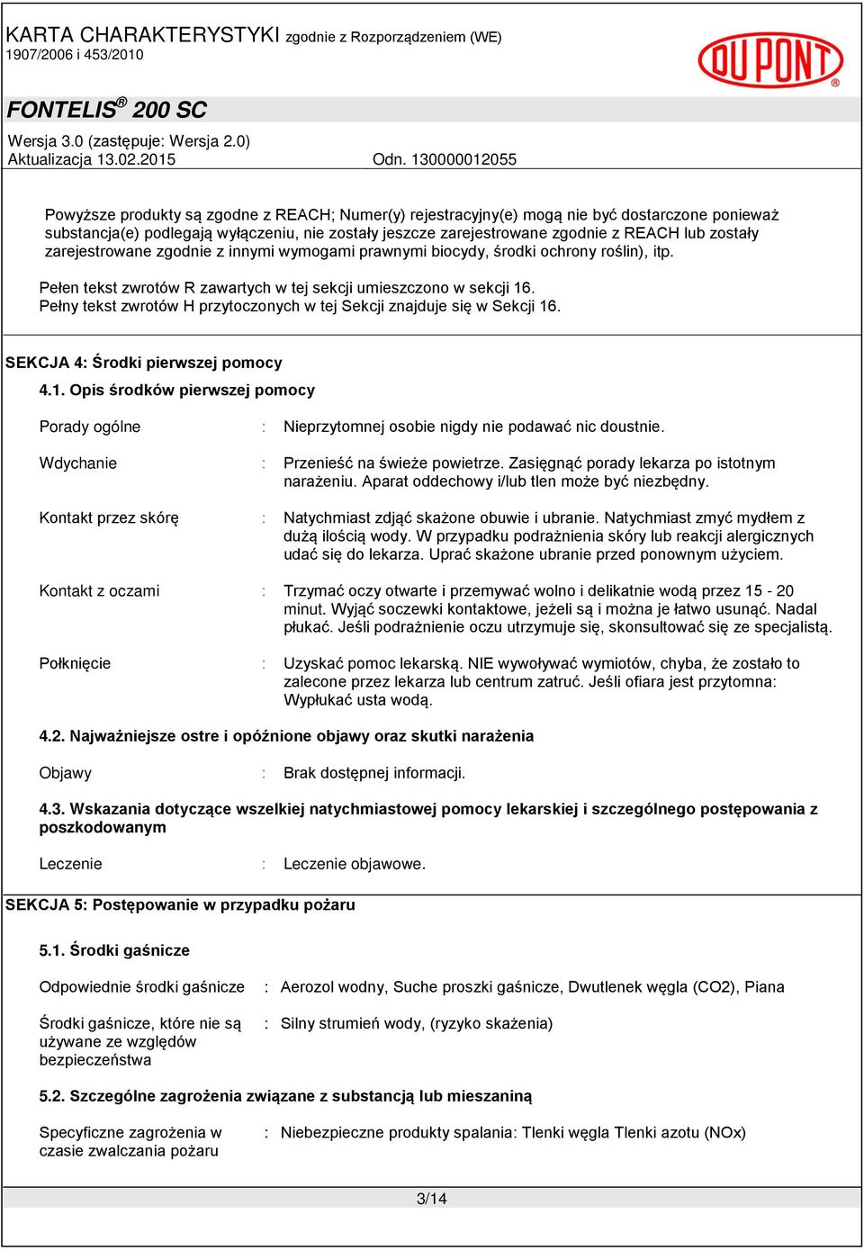 Pełny tekst zwrotów H przytoczonych w tej Sekcji znajduje się w Sekcji 16. SEKCJA 4: Środki pierwszej pomocy 4.1. Opis środków pierwszej pomocy Porady ogólne : Nieprzytomnej osobie nigdy nie podawać nic doustnie.