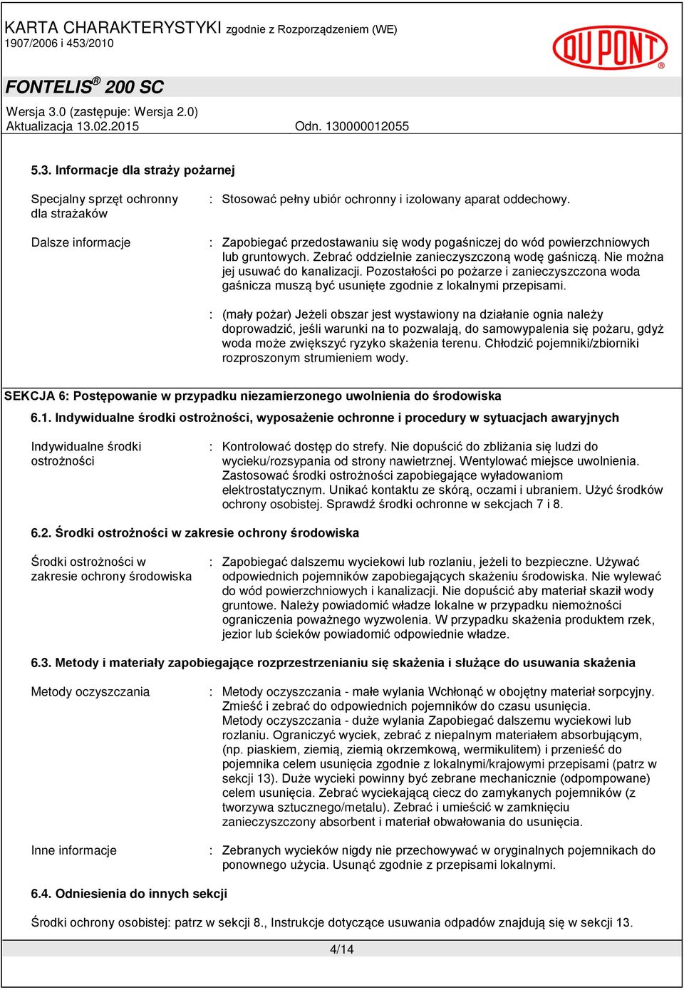 Pozostałości po pożarze i zanieczyszczona woda gaśnicza muszą być usunięte zgodnie z lokalnymi przepisami.