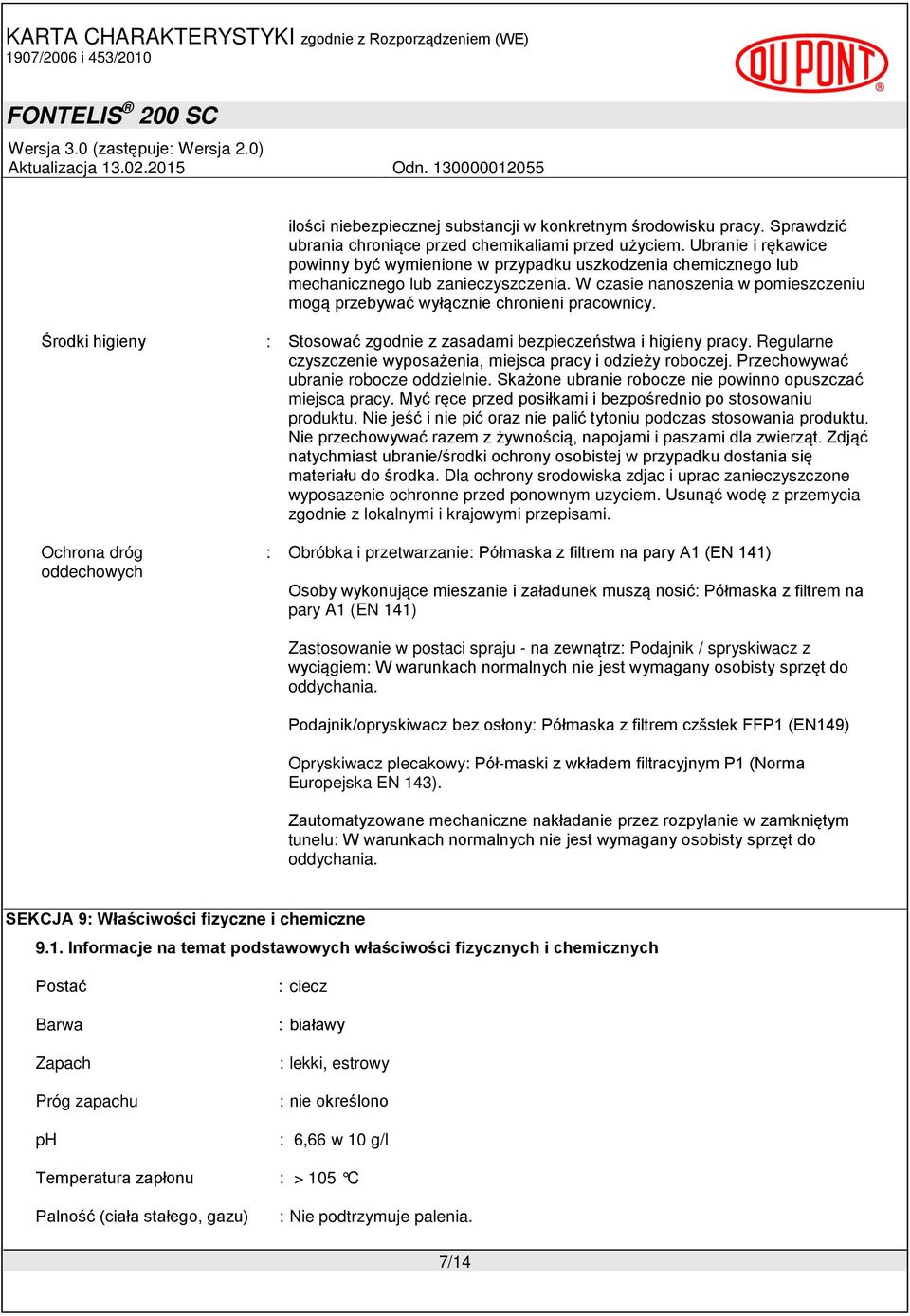 Środki higieny : Stosować zgodnie z zasadami bezpieczeństwa i higieny pracy. Regularne czyszczenie wyposażenia, miejsca pracy i odzieży roboczej. Przechowywać ubranie robocze oddzielnie.
