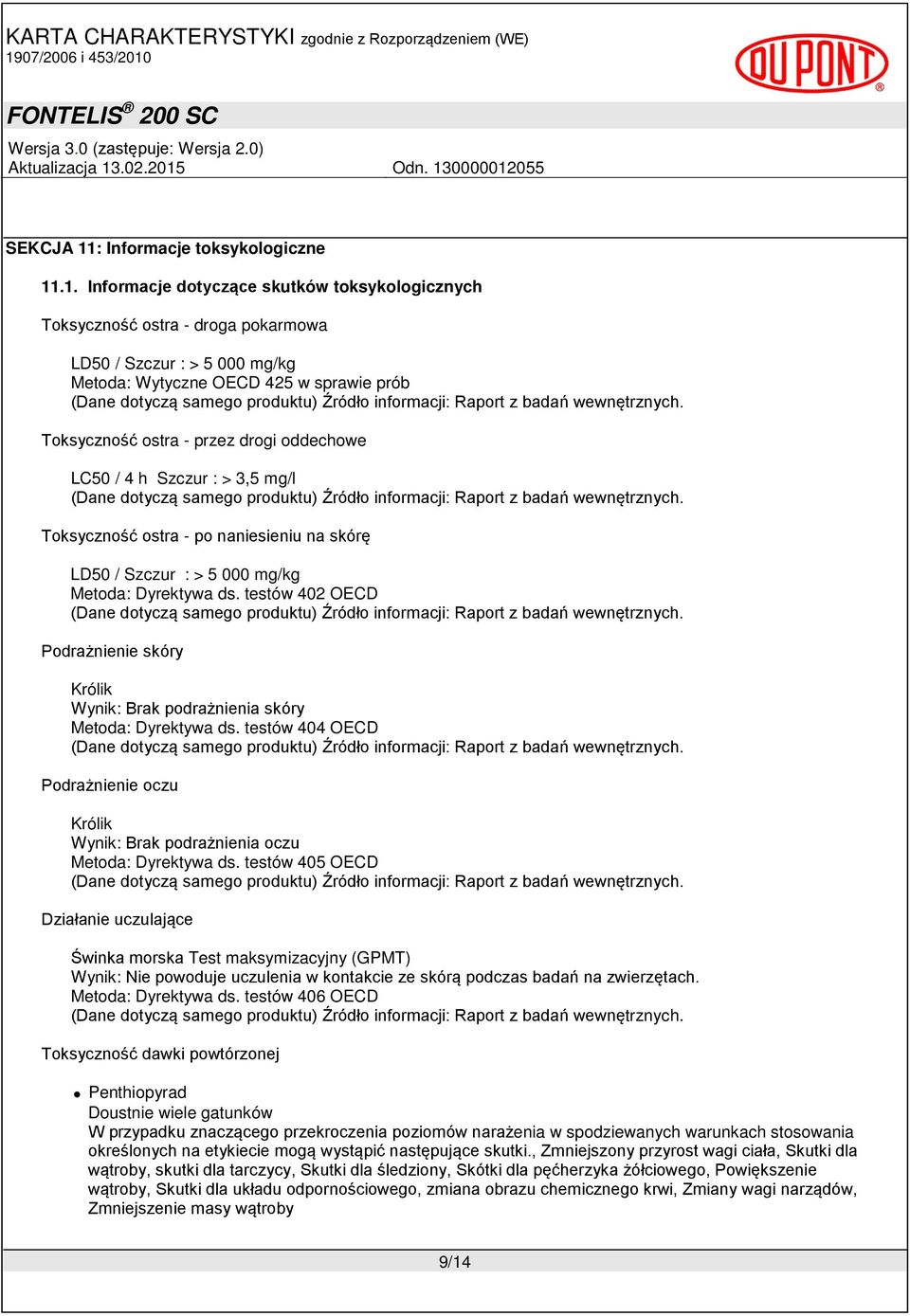 .1. Informacje dotyczące skutków toksykologicznych Toksyczność ostra - droga pokarmowa LD50 / Szczur : > 5 000 mg/kg Metoda: Wytyczne OECD 425 w sprawie prób Toksyczność ostra - przez drogi oddechowe