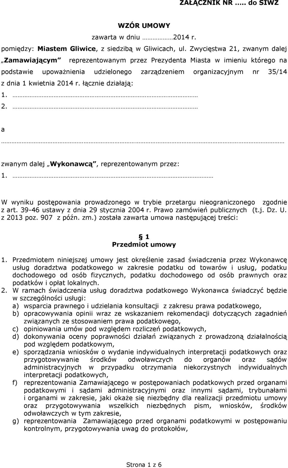 łącznie działają: 1. 2. a zwanym dalej Wykonawcą, reprezentowanym przez: 1. W wyniku postępowania prowadzonego w trybie przetargu nieograniczonego zgodnie z art.