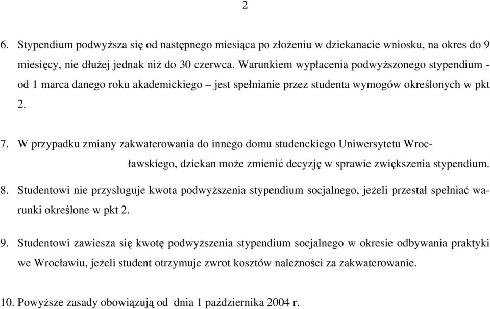 W przypadku zmiany zakwaterowania do innego domu studenckiego Uniwersytetu Wrocławskiego, dziekan może zmienić decyzję w sprawie zwiększenia stypendium. 8.