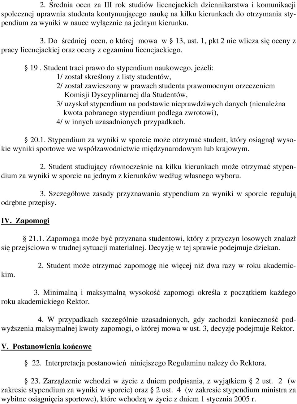 Student traci prawo do stypendium naukowego, jeżeli: 1/ został skreślony z listy studentów, 2/ został zawieszony w prawach studenta prawomocnym orzeczeniem Komisji Dyscyplinarnej dla Studentów, 3/