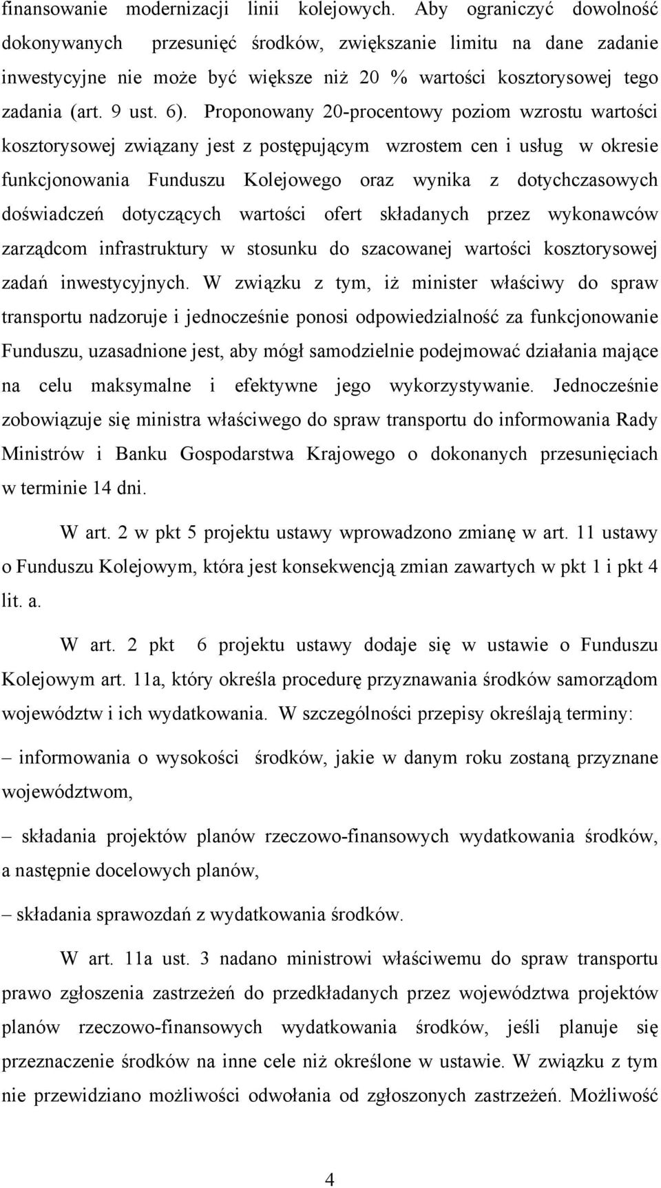 Proponowany 20-procentowy poziom wzrostu wartości kosztorysowej związany jest z postępującym wzrostem cen i usług w okresie funkcjonowania Funduszu Kolejowego oraz wynika z dotychczasowych