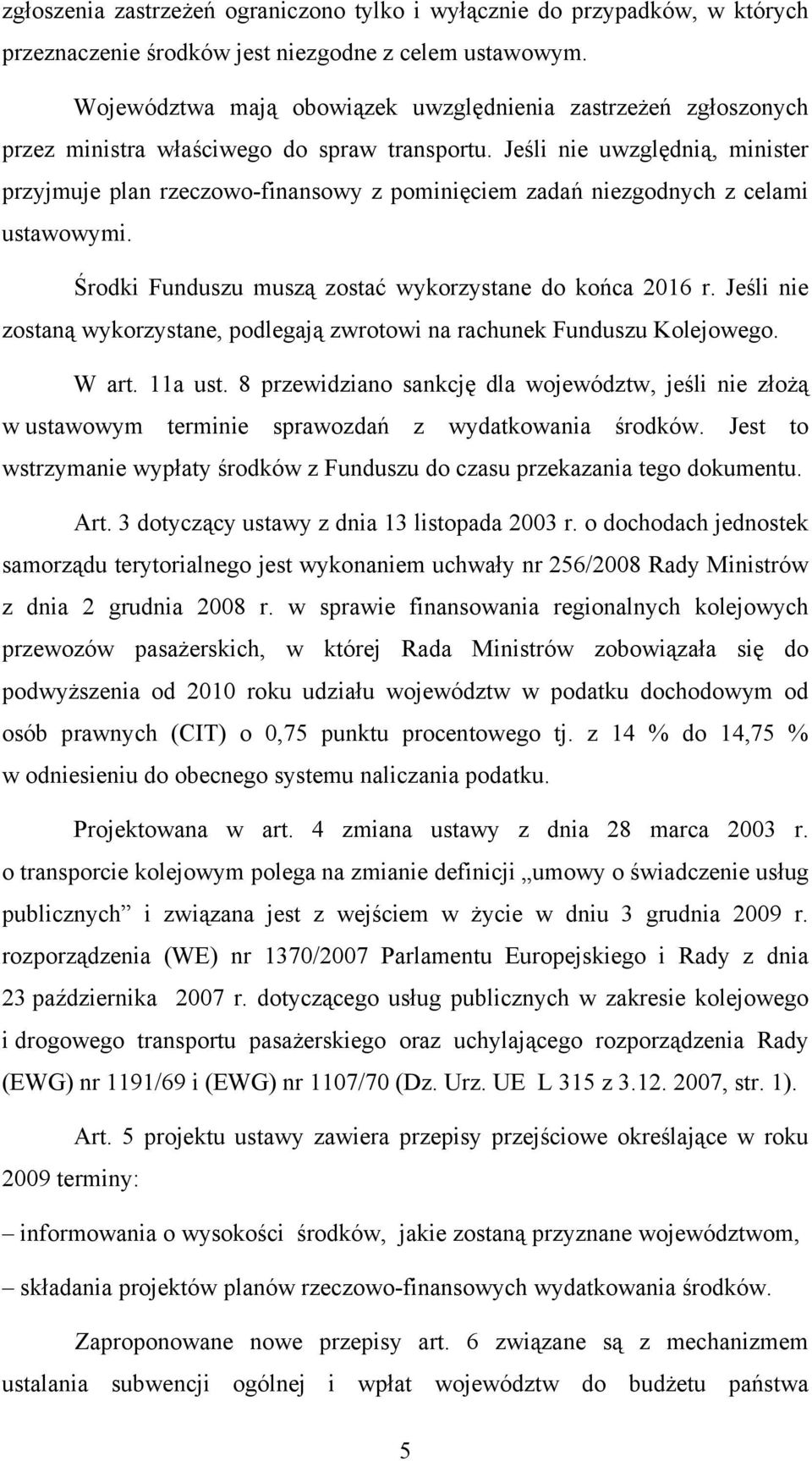 Jeśli nie uwzględnią, minister przyjmuje plan rzeczowo-finansowy z pominięciem zadań niezgodnych z celami ustawowymi. Środki Funduszu muszą zostać wykorzystane do końca 2016 r.