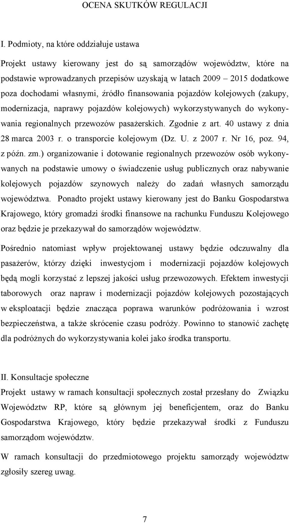 własnymi, źródło finansowania pojazdów kolejowych (zakupy, modernizacja, naprawy pojazdów kolejowych) wykorzystywanych do wykonywania regionalnych przewozów pasażerskich. Zgodnie z art.